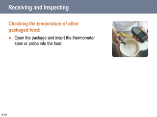 5-10
Receiving and Inspecting
Checking the temperature of other
packaged food:
 Open the package and insert the thermometer
stem or probe into the food.
 