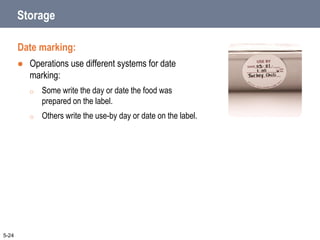 Storage
Date marking:
 Operations use different systems for date
marking:
o Some write the day or date the food was
prepared on the label.
o Others write the use-by day or date on the label.
5-24
 