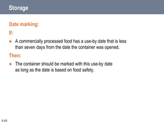 Storage
Date marking:
If:
 A commercially processed food has a use-by date that is less
than seven days from the date the container was opened.
Then:
 The container should be marked with this use-by date
as long as the date is based on food safety.
5-25
 