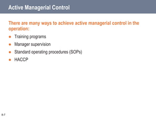 Active Managerial Control
There are many ways to achieve active managerial control in the
operation:
 Training programs
 Manager supervision
 Standard operating procedures (SOPs)
 HACCP
8-7
 