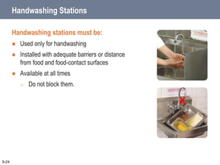 Handwashing Stations
Handwashing stations must be:
 Used only for handwashing
 Installed with adequate barriers or distance
from food and food-contact surfaces
 Available at all times
o Do not block them.
9-24
X
 