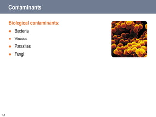 Contaminants
Biological contaminants:
 Bacteria
 Viruses
 Parasites
 Fungi
1-8
 