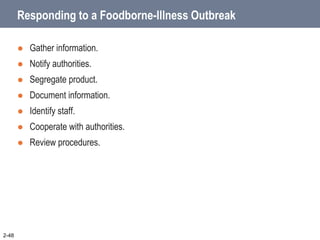Responding to a Foodborne-Illness Outbreak
 Gather information.
 Notify authorities.
 Segregate product.
 Document information.
 Identify staff.
 Cooperate with authorities.
 Review procedures.
2-48
 