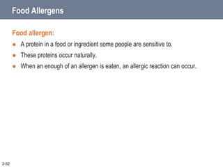 Food Allergens
Food allergen:
 A protein in a food or ingredient some people are sensitive to.
 These proteins occur naturally.
 When an enough of an allergen is eaten, an allergic reaction can occur.
2-52
 