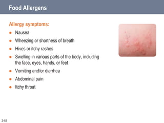 Food Allergens
Allergy symptoms:
 Nausea
 Wheezing or shortness of breath
 Hives or itchy rashes
 Swelling in various parts of the body, including
the face, eyes, hands, or feet
 Vomiting and/or diarrhea
 Abdominal pain
 Itchy throat
2-53
 