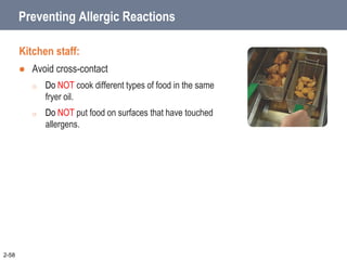 Preventing Allergic Reactions
Kitchen staff:
 Avoid cross-contact
o Do NOT cook different types of food in the same
fryer oil.
o Do NOT put food on surfaces that have touched
allergens.
2-58
 