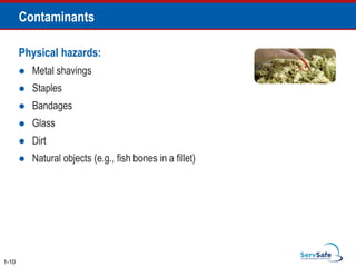 Contaminants
Physical hazards:
 Metal shavings
 Staples
 Bandages
 Glass
 Dirt
 Natural objects (e.g., fish bones in a fillet)
1-10
 
