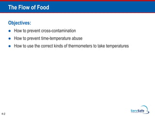 Objectives:
 How to prevent cross-contamination
 How to prevent time-temperature abuse
 How to use the correct kinds of thermometers to take temperatures
4-2
The Flow of Food
 