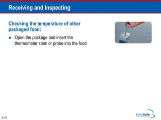 5-10
Receiving and Inspecting
Checking the temperature of other
packaged food:
 Open the package and insert the
thermometer stem or probe into the food
 