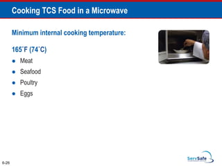 Minimum internal cooking temperature:
165˚F (74˚C)
 Meat
 Seafood
 Poultry
 Eggs
Cooking TCS Food in a Microwave
6-26
 