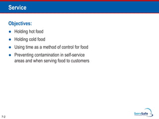 Objectives:
● Holding hot food
● Holding cold food
● Using time as a method of control for food
● Preventing contamination in self-service
areas and when serving food to customers
7-2
Service
 