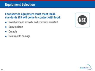 Foodservice equipment must meet these
standards if it will come in contact with food:
 Nonabsorbent, smooth, and corrosion resistant
 Easy to clean
 Durable
 Resistant to damage
9-4
Equipment Selection
 