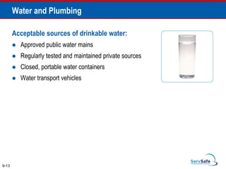 Acceptable sources of drinkable water:
 Approved public water mains
 Regularly tested and maintained private sources
 Closed, portable water containers
 Water transport vehicles
9-13
Water and Plumbing
 