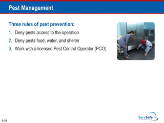 Pest Management
Three rules of pest prevention:
1. Deny pests access to the operation
2. Deny pests food, water, and shelter
3. Work with a licensed Pest Control Operator (PCO)
9-24
 