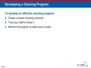 To develop an effective cleaning program:
 Create a master cleaning schedule
 Train your staff to follow it
 Monitor the program to make sure it works
10-32
Developing a Cleaning Program
 