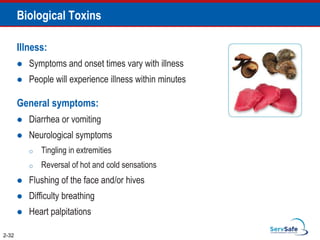 2-32
Biological Toxins
Illness:
 Symptoms and onset times vary with illness
 People will experience illness within minutes
General symptoms:
 Diarrhea or vomiting
 Neurological symptoms
o Tingling in extremities
o Reversal of hot and cold sensations
 Flushing of the face and/or hives
 Difficulty breathing
 Heart palpitations
 