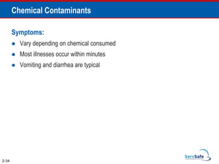 Chemical Contaminants
Symptoms:
 Vary depending on chemical consumed
 Most illnesses occur within minutes
 Vomiting and diarrhea are typical
2-34
 