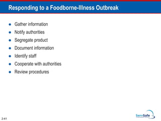 Responding to a Foodborne-Illness Outbreak
 Gather information
 Notify authorities
 Segregate product
 Document information
 Identify staff
 Cooperate with authorities
 Review procedures
2-41
 