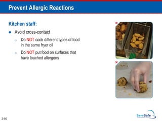 Prevent Allergic Reactions
Kitchen staff:
 Avoid cross-contact
o Do NOT cook different types of food
in the same fryer oil
o Do NOT put food on surfaces that
have touched allergens
2-50
 