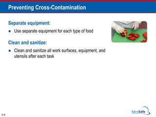 Separate equipment:
 Use separate equipment for each type of food
Clean and sanitize:
 Clean and sanitize all work surfaces, equipment, and
utensils after each task
4-4
Preventing Cross-Contamination
 