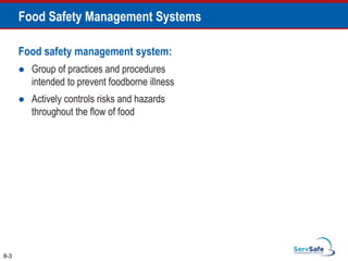 8-3
Food Safety Management Systems
Food safety management system:
 Group of practices and procedures
intended to prevent foodborne illness
 Actively controls risks and hazards
throughout the flow of food
 