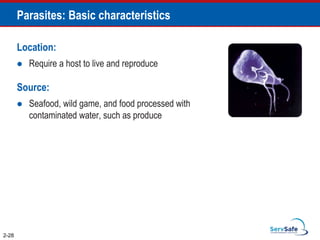 Parasites: Basic characteristics
Location:
 Require a host to live and reproduce
Source:
 Seafood, wild game, and food processed with
contaminated water, such as produce
2-28
 