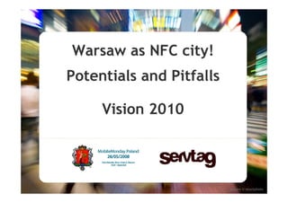 Warsaw as NFC city!
Potentials and Pitfalls

     Vision 2010




                          picture © istockphoto