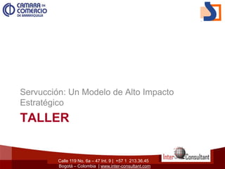Calle 119 No. 6a – 47 Int. 9 | +57 1 213.36.45
Bogotá – Colombia | www.inter-consultant.com
TALLER
Servucción: Un Modelo de Alto Impacto
Estratégico
 
