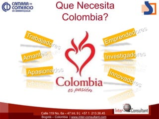 Calle 119 No. 6a – 47 Int. 9 | +57 1 213.36.45
Bogotá – Colombia | www.inter-consultant.com
Que Necesita
Colombia?
 