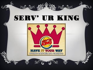 SERV’ UR KING
 
