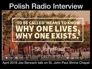 Polish Radio Interview
April 2018 Joe Serwach talk on St. John Paul Shrine Chapel
 