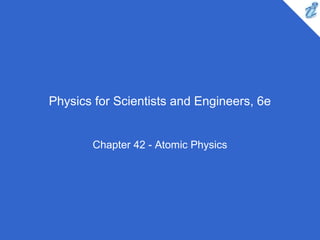 Physics for Scientists and Engineers, 6e
Chapter 42 - Atomic Physics
 