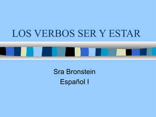 LOS VERBOS SER Y ESTAR Sra Bronstein Español I 