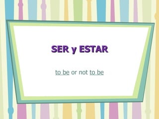 SER y ESTAR to be  or not  to be 