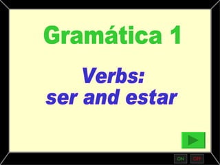 ON OFF Verbs:  ser and estar Gramática 1 
