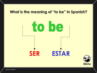 What is the meaning of “to be” in Spanish?




                 SER        ESTAR
                                             Menu
Martha Abeille
 