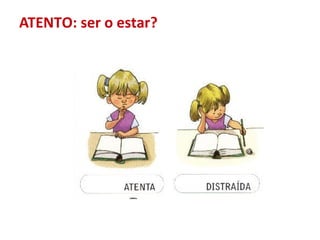 ATENTO: ser o estar?
 