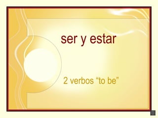 ser y estar
2 verbos “to be”
 