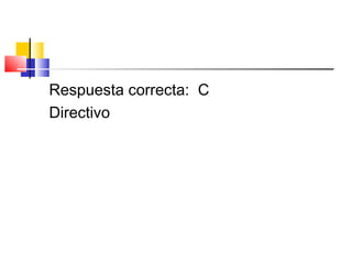 Respuesta correcta: C
Directivo
 