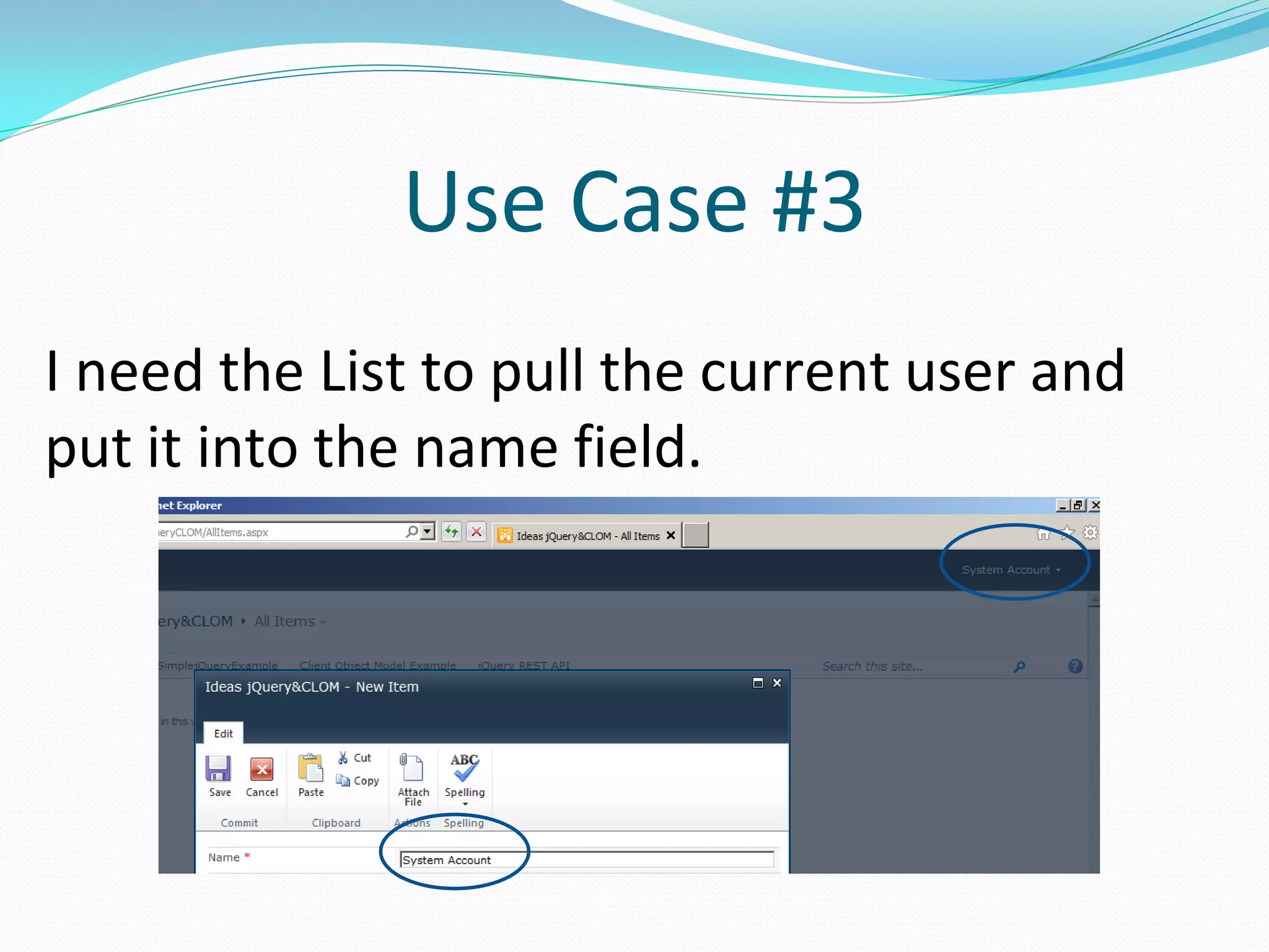 Use Case #3
I need the List to pull the current user and
put it into the name field.
 