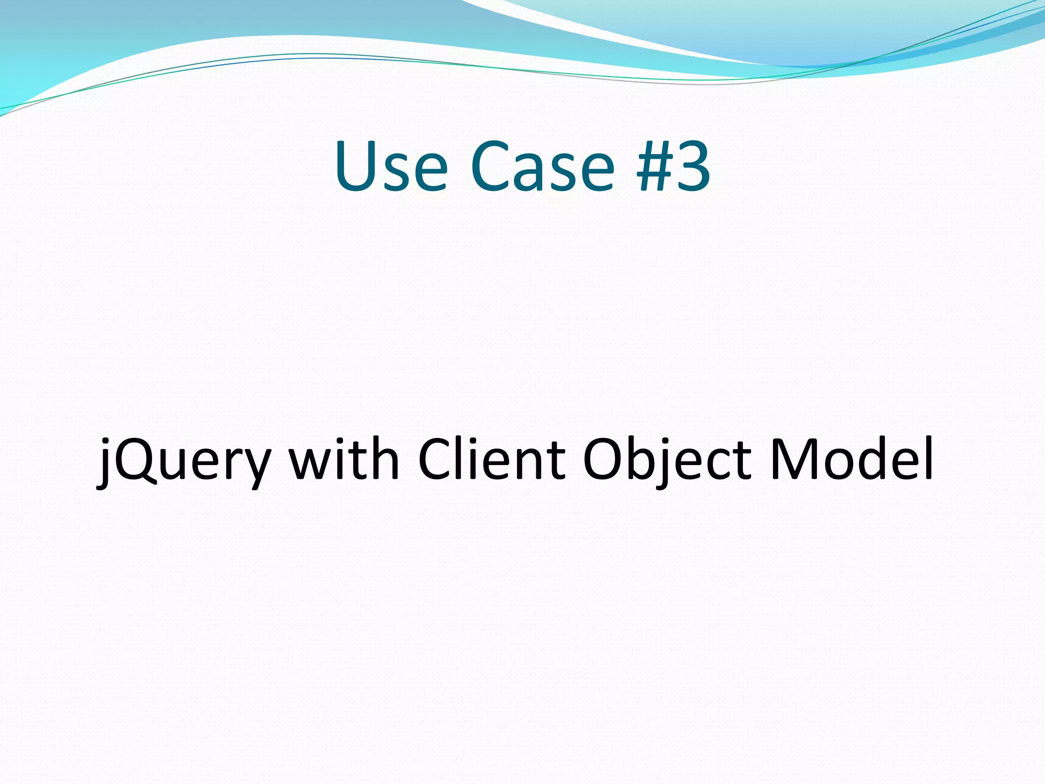 Use Case #3


jQuery with Client Object Model
 