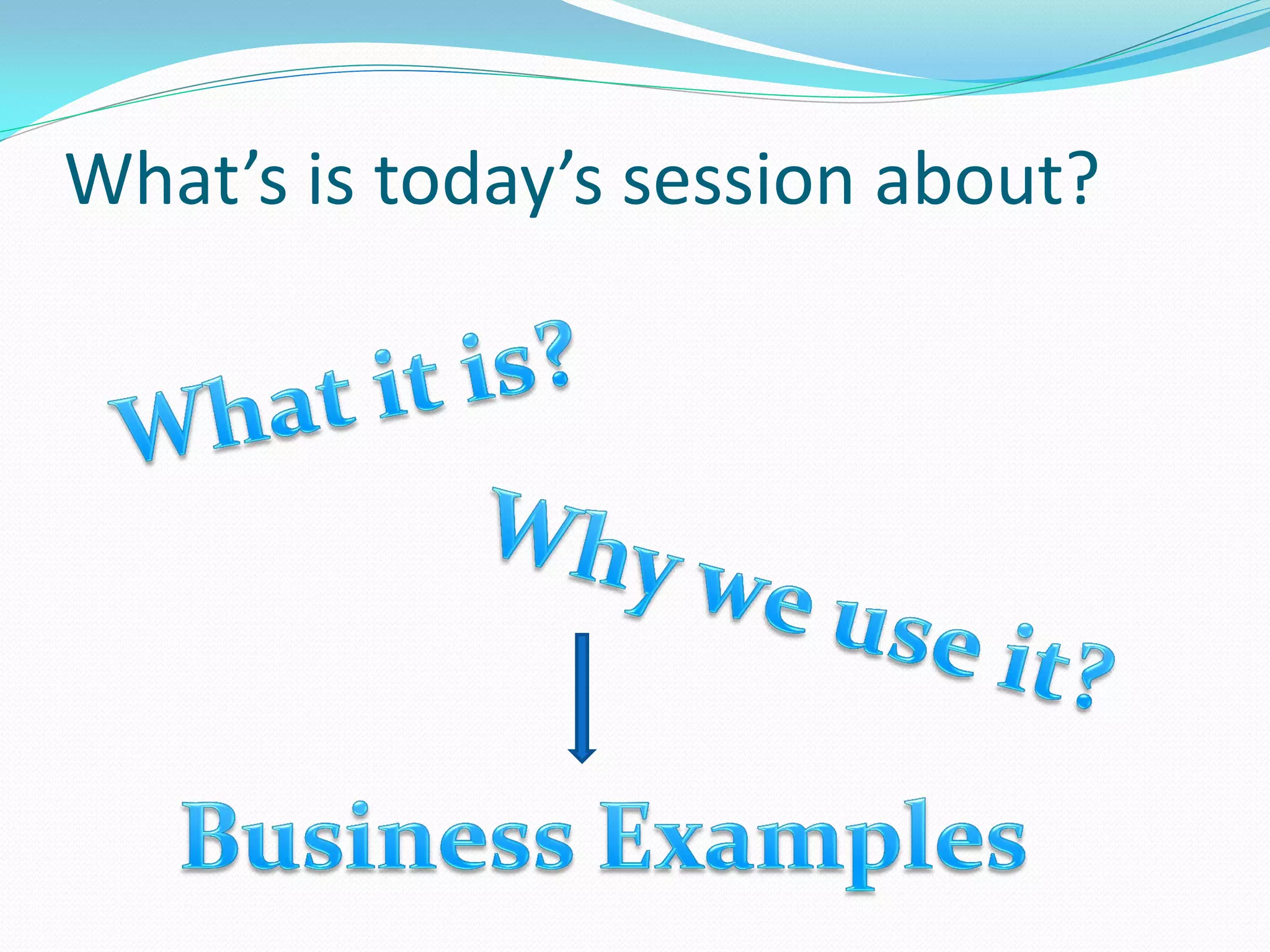 What’s is today’s session about?
 