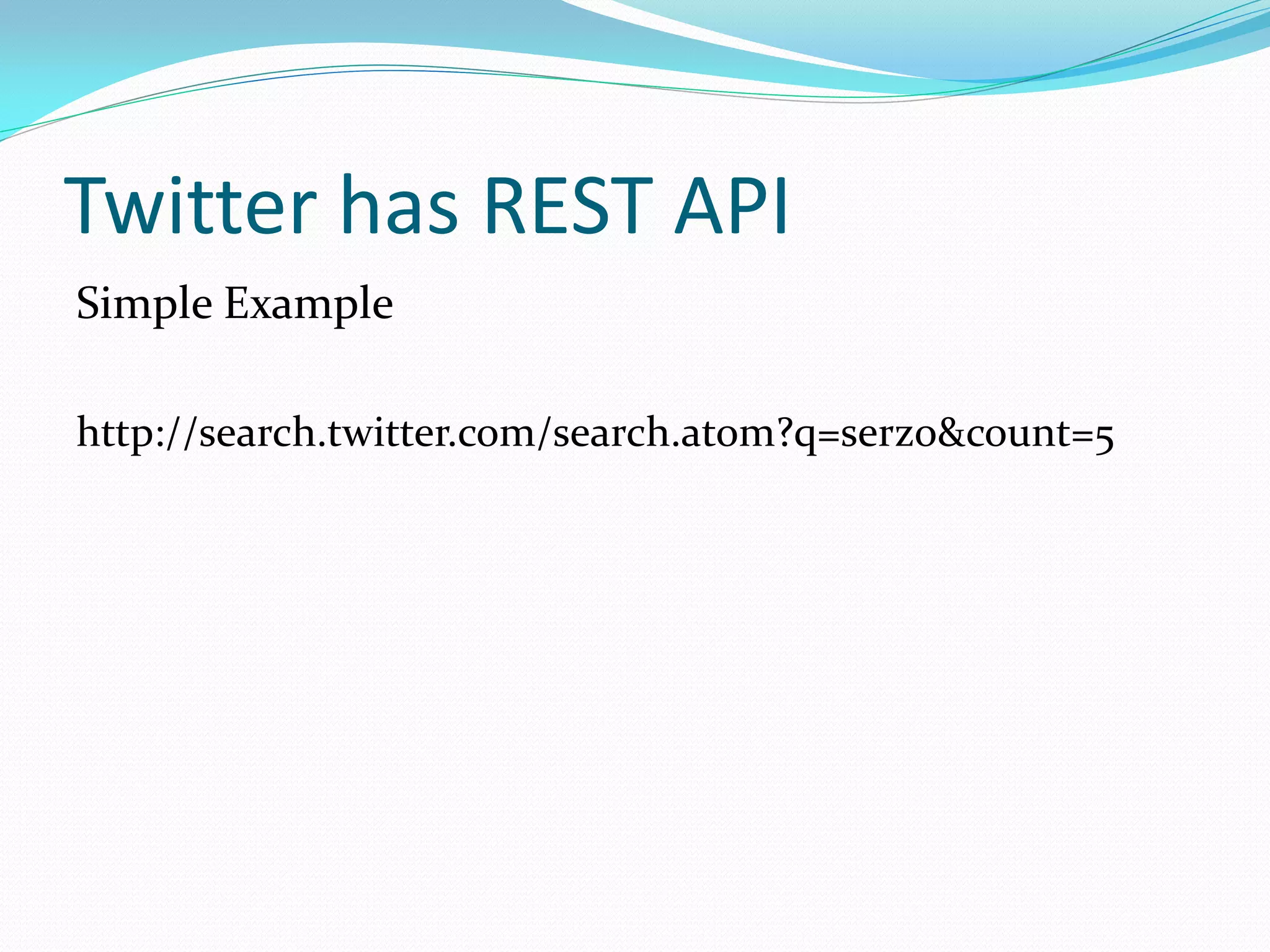 Twitter has REST API
Simple Example

http://search.twitter.com/search.atom?q=serzo&count=5
 