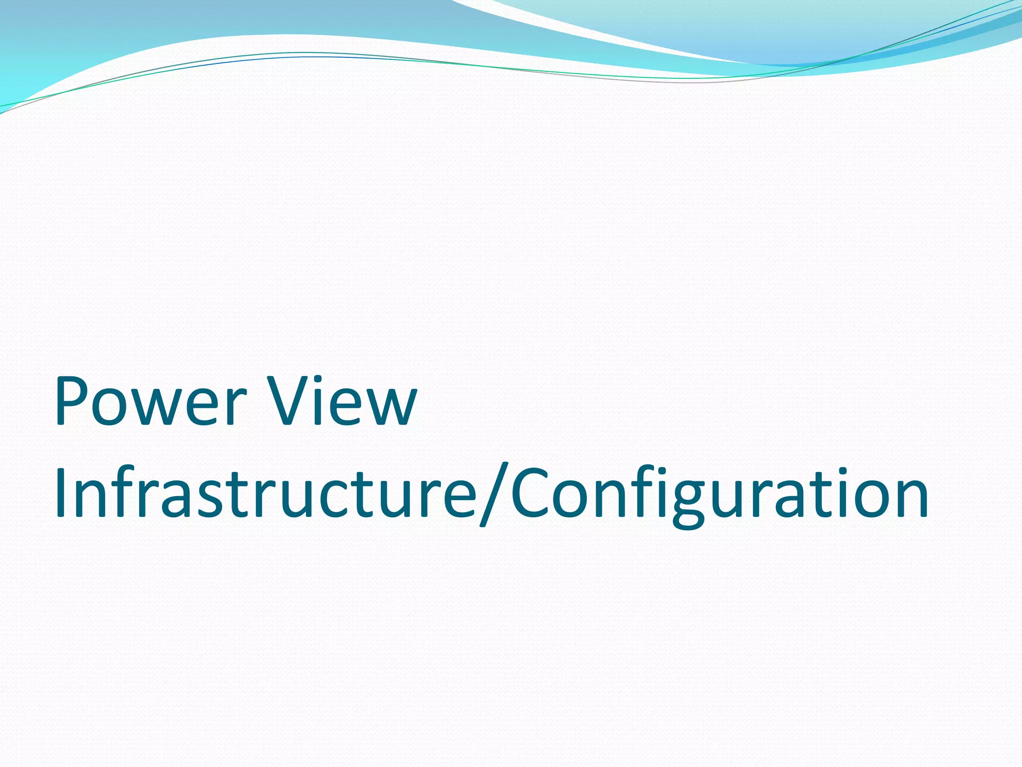 Power View Infrastructure/Configuration 