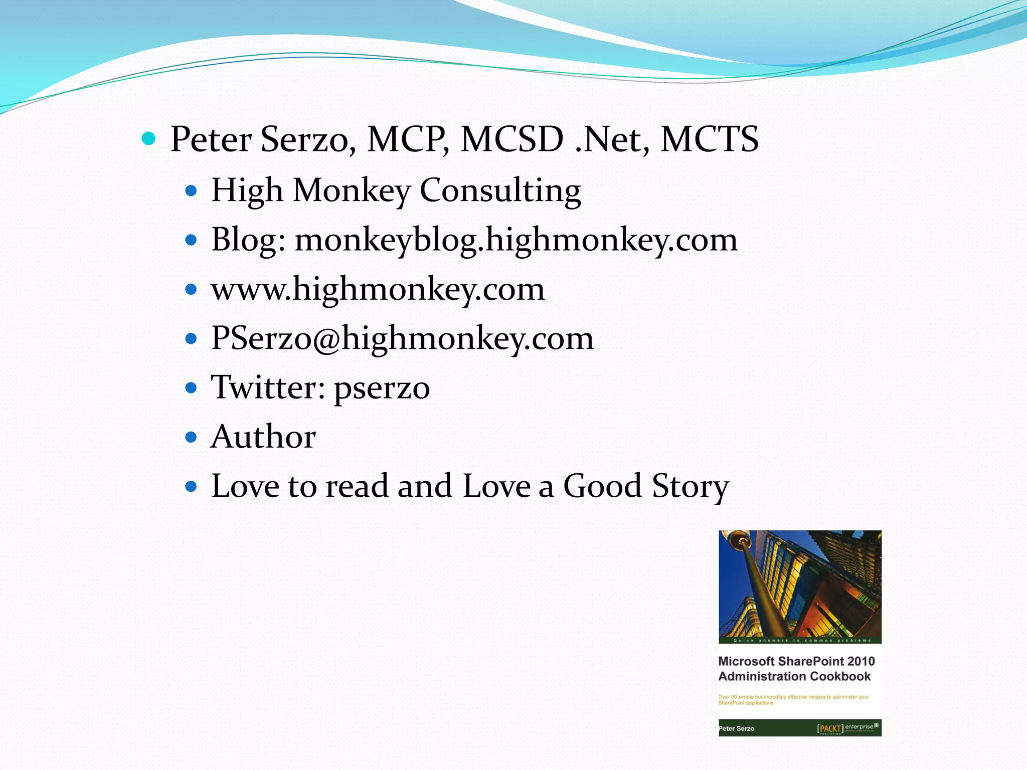  Peter Serzo, MCP, MCSD .Net, MCTS  High Monkey Consulting  Blog: monkeyblog.highmonkey.com  www.highmonkey.com  PSerzo@highmonkey.com  Twitter: pserzo  Author  Love to read and Love a Good Story 