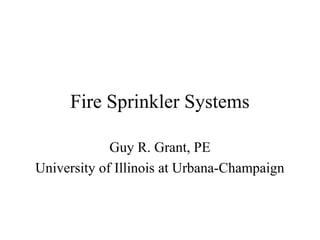 Fire Sprinkler Systems
Guy R. Grant, PE
University of Illinois at Urbana-Champaign
 
