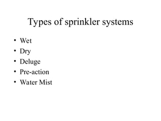 Types of sprinkler systems
• Wet
• Dry
• Deluge
• Pre-action
• Water Mist
 