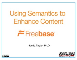 Using Semantics to
 Enhance Content


      Jamie Taylor, Ph.D.
 
