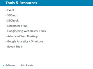 Tools & Resources                 New York | March 19–23, 2012 | #sesny



•   Excel
•   SEOmoz
•   SEObook
•   Screaming Frog
•   Google/Bing Webmaster Tools
•   Advanced Web Rankings
•   Google Analytics / Omniture
•   Raven Tools




@JShehata    |   John Shehata
 