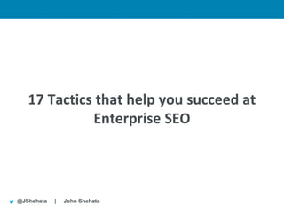 New York | March 19–23, 2012 | #sesny




   17 Tactics that help you succeed at
             Enterprise SEO




@JShehata   |   John Shehata
 